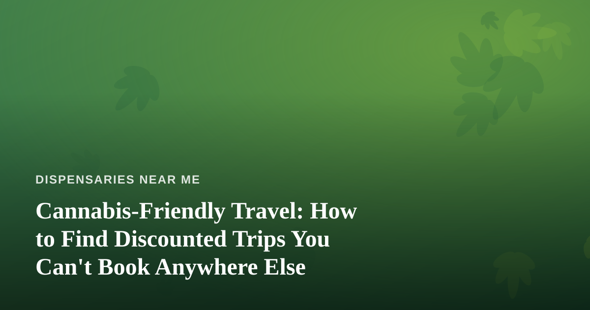 Cannabis-Friendly Travel: How to Find Discounted Trips You Can’t Book Anywhere Else