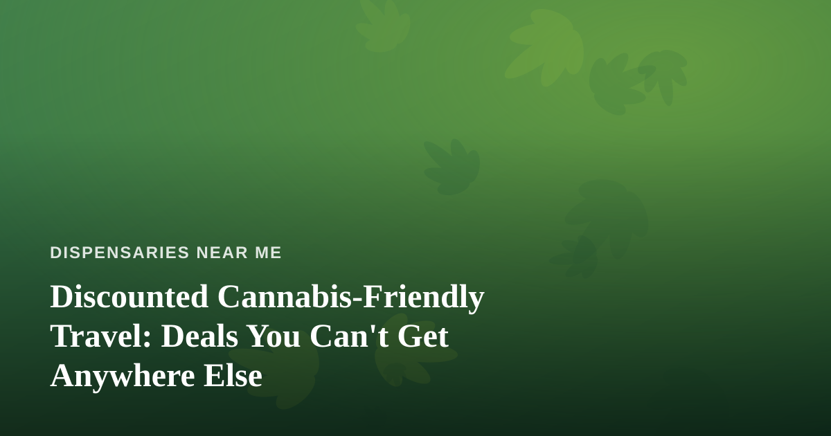 Discounted Cannabis-Friendly Travel: Deals You Can’t Get Anywhere Else