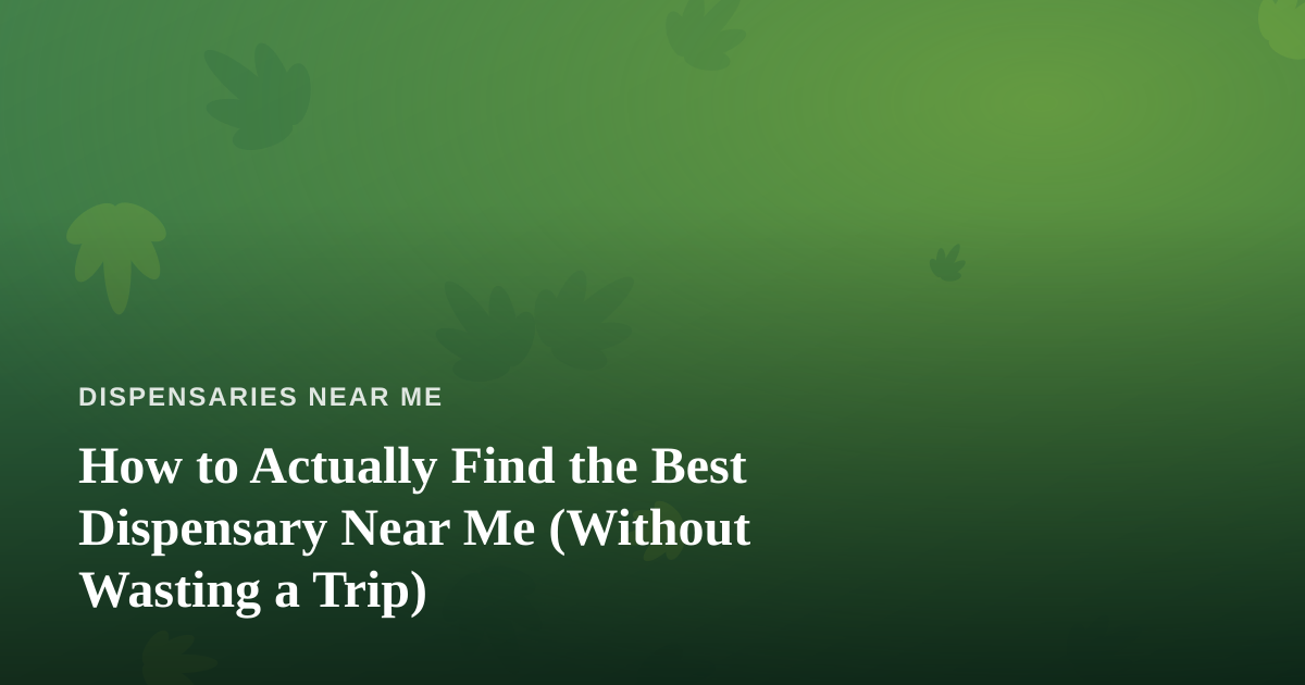 How to Actually Find the Best Dispensary Near Me (Without Wasting a Trip)