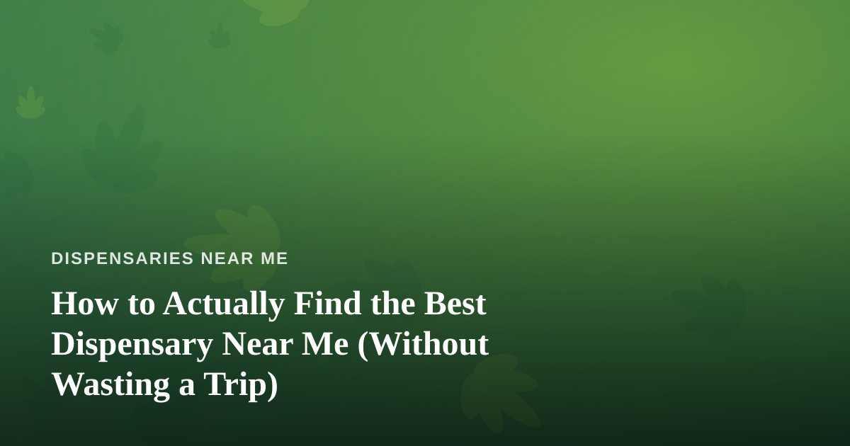 How to Actually Find the Best Dispensary Near Me (Without Wasting a Trip)