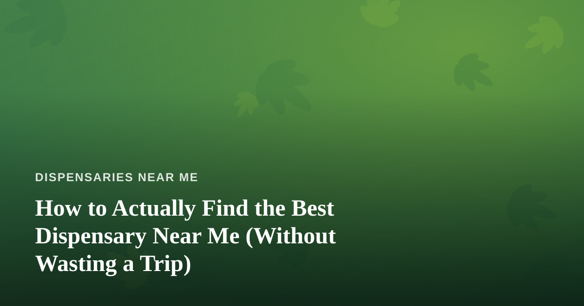 How to Actually Find the Best Dispensary Near Me (Without Wasting a Trip)