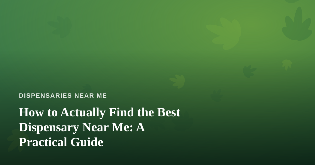 How to Actually Find the Best Dispensary Near Me: A Practical Guide
