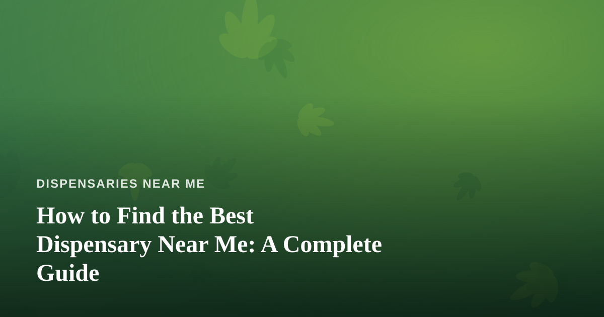 How to Find the Best Dispensary Near Me: A Complete Guide