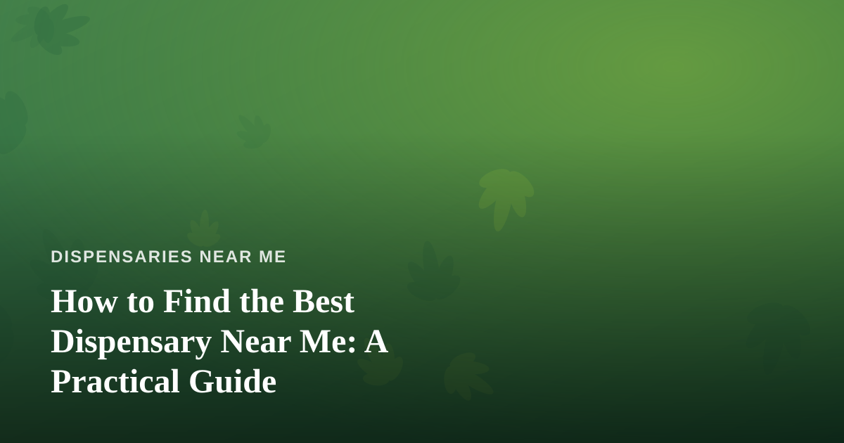 How to Find the Best Dispensary Near Me: A Practical Guide