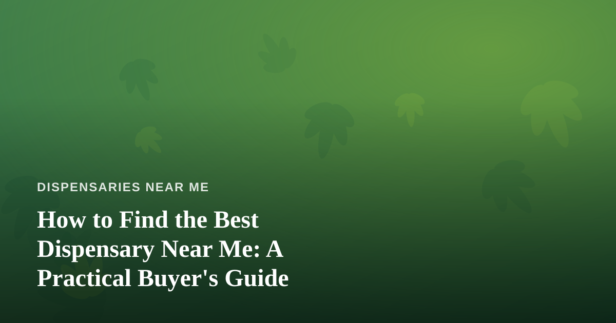 How to Find the Best Dispensary Near Me: A Practical Buyer’s Guide