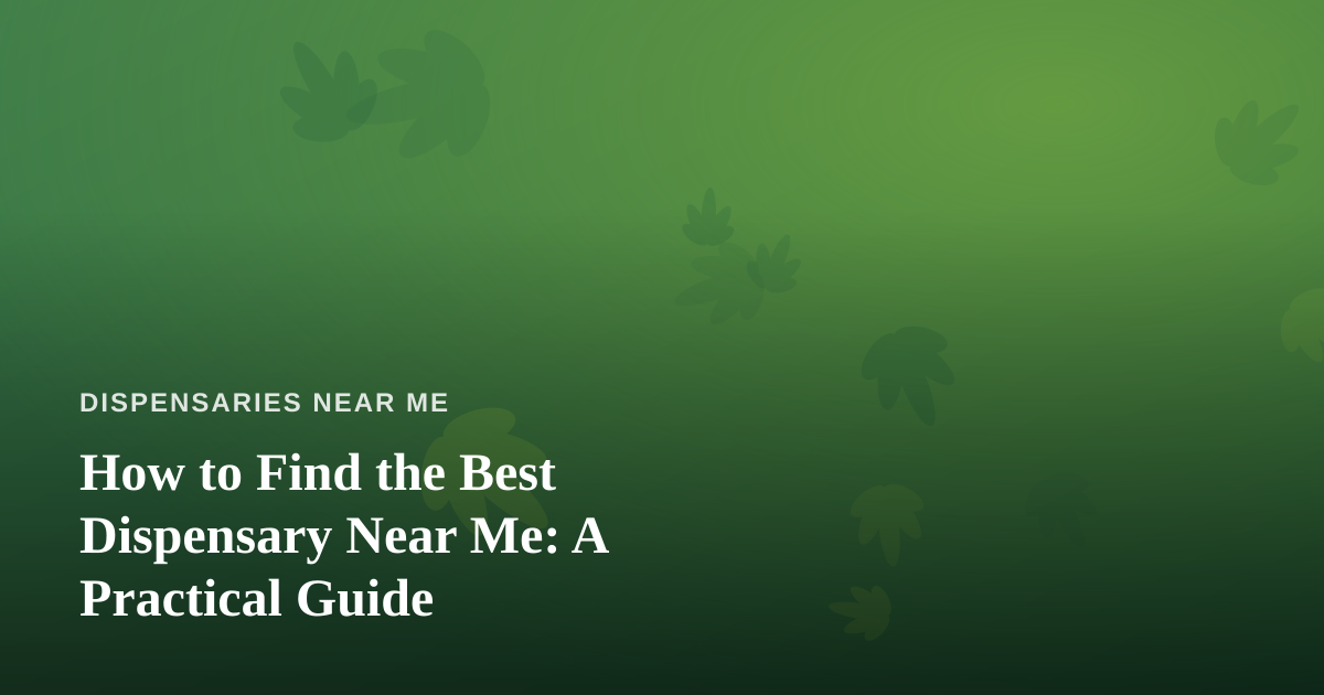 How to Find the Best Dispensary Near Me: A Practical Guide