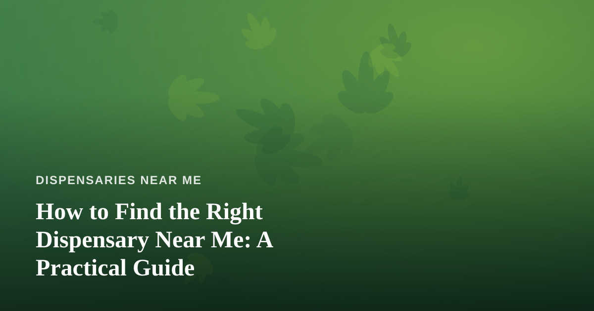 How to Find the Right Dispensary Near Me: A Practical Guide