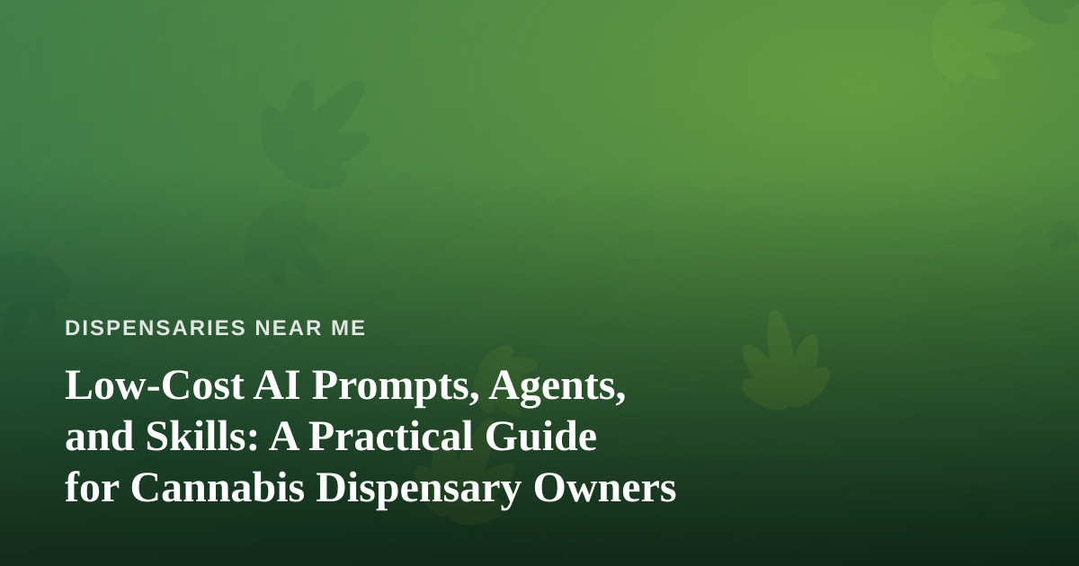 Low-Cost AI Prompts, Agents, and Skills: A Practical Guide for Cannabis Dispensary Owners