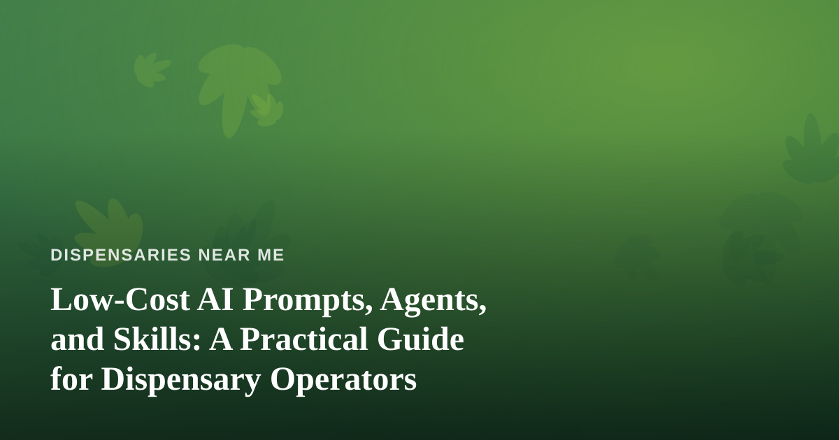 Low-Cost AI Prompts, Agents, and Skills: A Practical Guide for Dispensary Operators