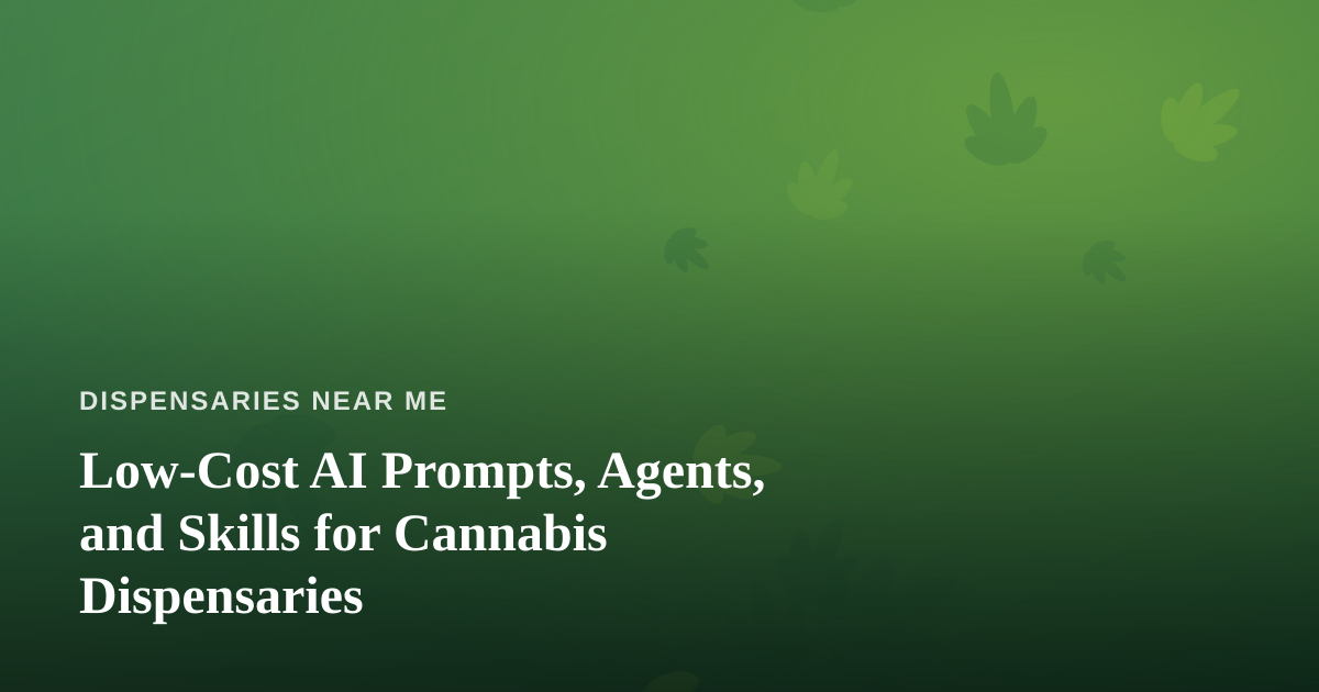 Low-Cost AI Prompts, Agents, and Skills for Cannabis Dispensaries
