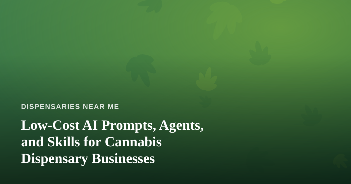 Low-Cost AI Prompts, Agents, and Skills for Cannabis Dispensary Businesses