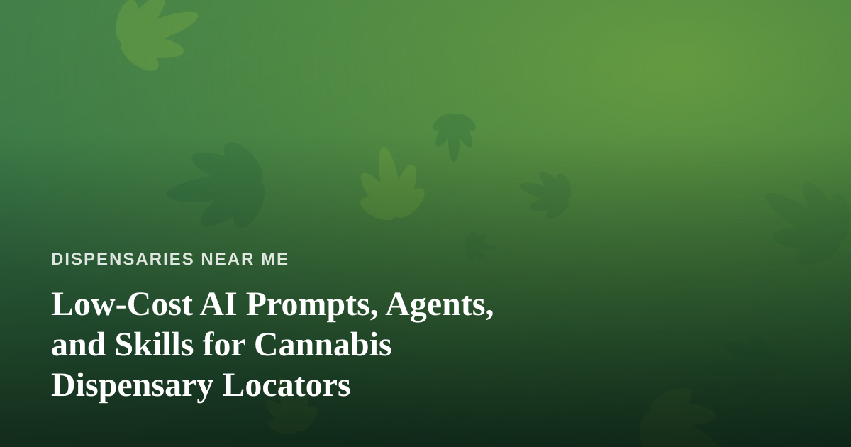 Low-Cost AI Prompts, Agents, and Skills for Cannabis Dispensary Locators