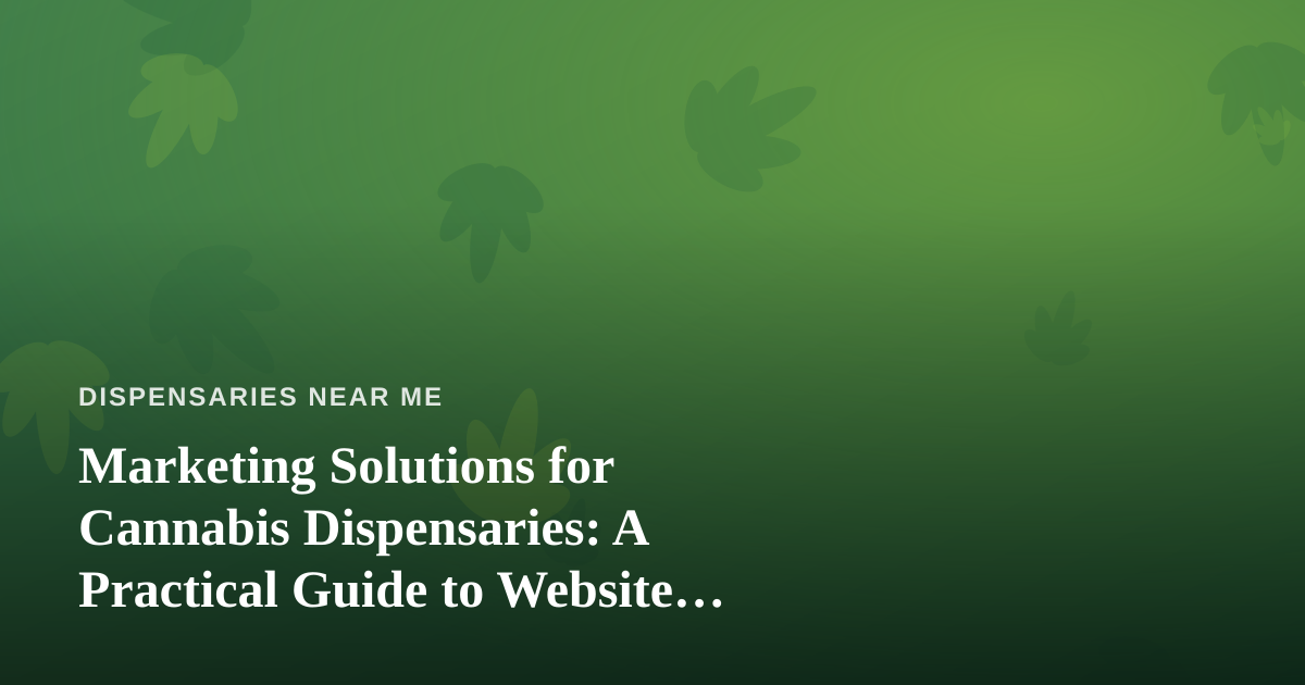 Marketing Solutions for Cannabis Dispensaries: A Practical Guide to Website Advertising