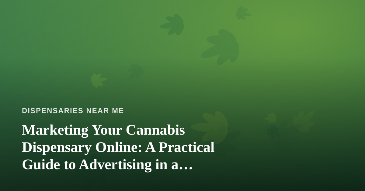 Marketing Your Cannabis Dispensary Online: A Practical Guide to Advertising in a Restricted Industry