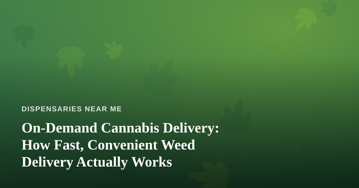 On-Demand Cannabis Delivery: How Fast, Convenient Weed Delivery Actually Works