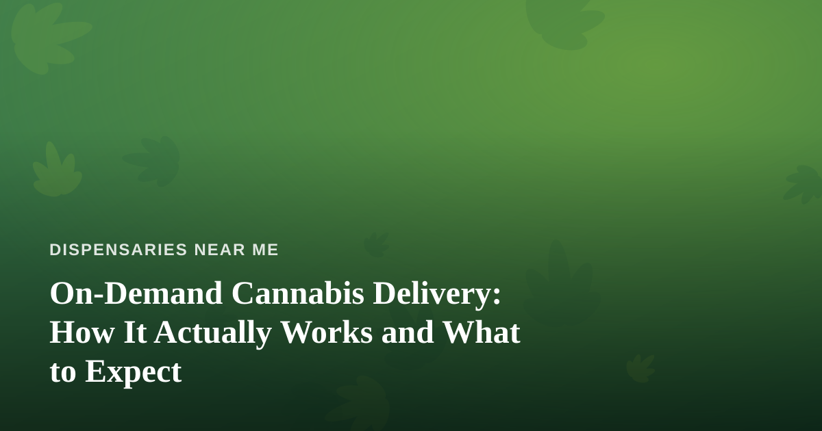 On-Demand Cannabis Delivery: How It Actually Works and What to Expect