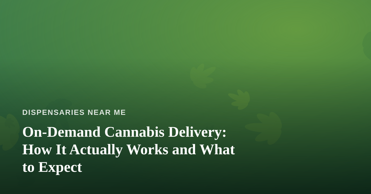 On-Demand Cannabis Delivery: How It Actually Works and What to Expect