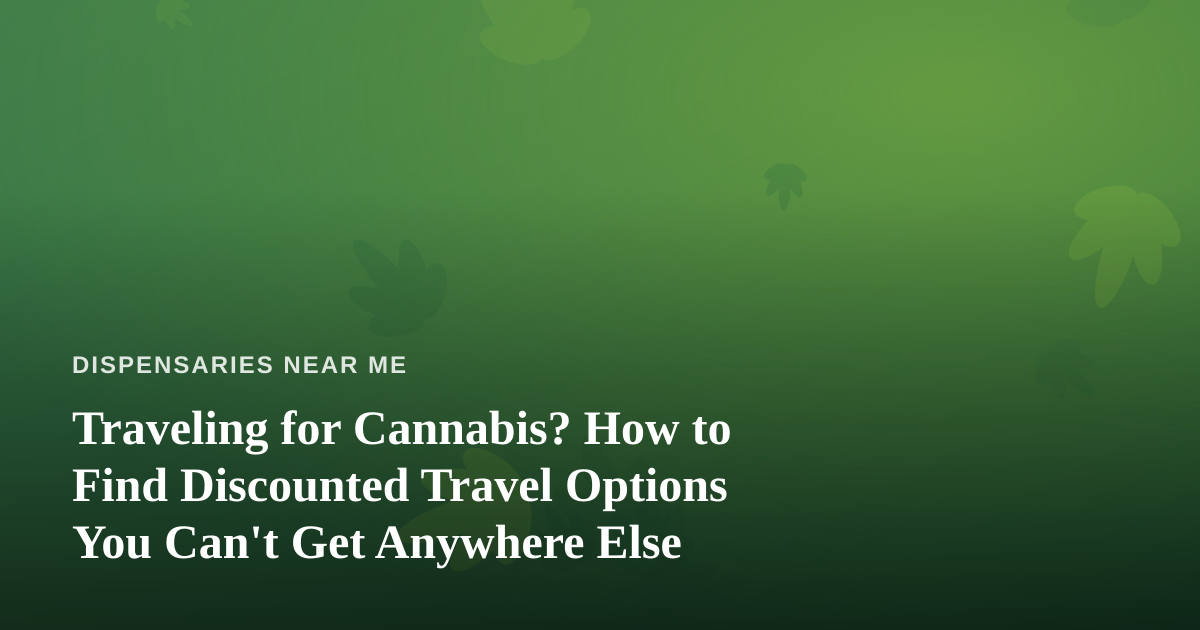 Traveling for Cannabis? How to Find Discounted Travel Options You Can’t Get Anywhere Else