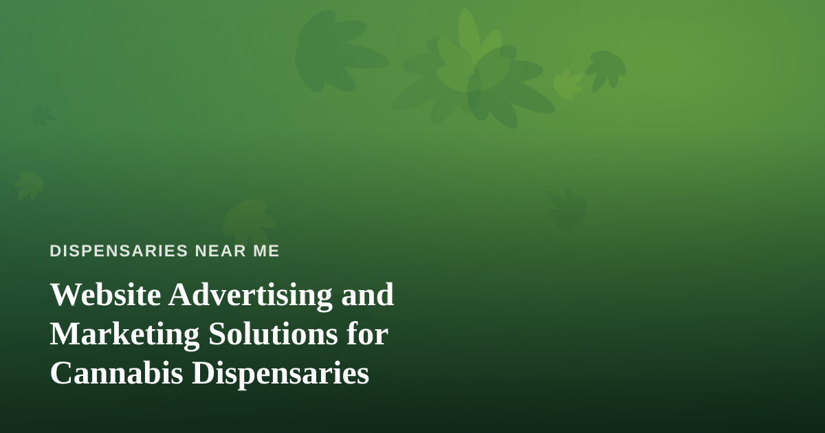 Website Advertising and Marketing Solutions for Cannabis Dispensaries