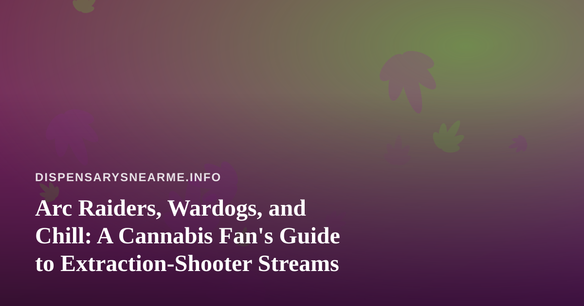 Arc Raiders, Wardogs, and Chill: A Cannabis Fan’s Guide to Extraction-Shooter Streams