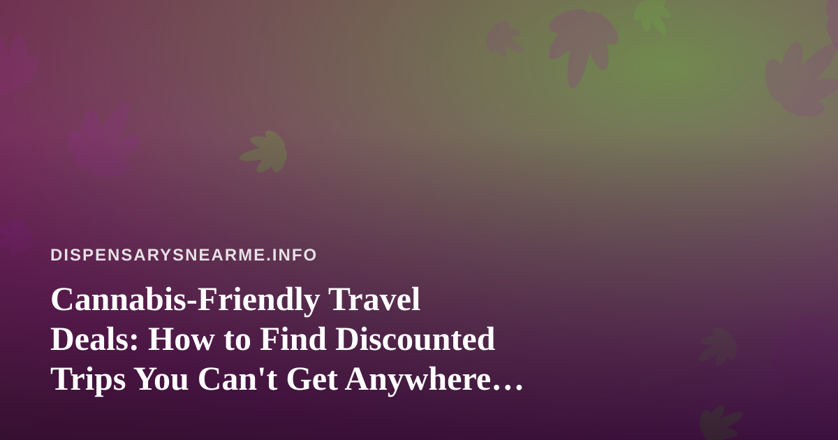 Cannabis-Friendly Travel Deals: How to Find Discounted Trips You Can’t Get Anywhere Else