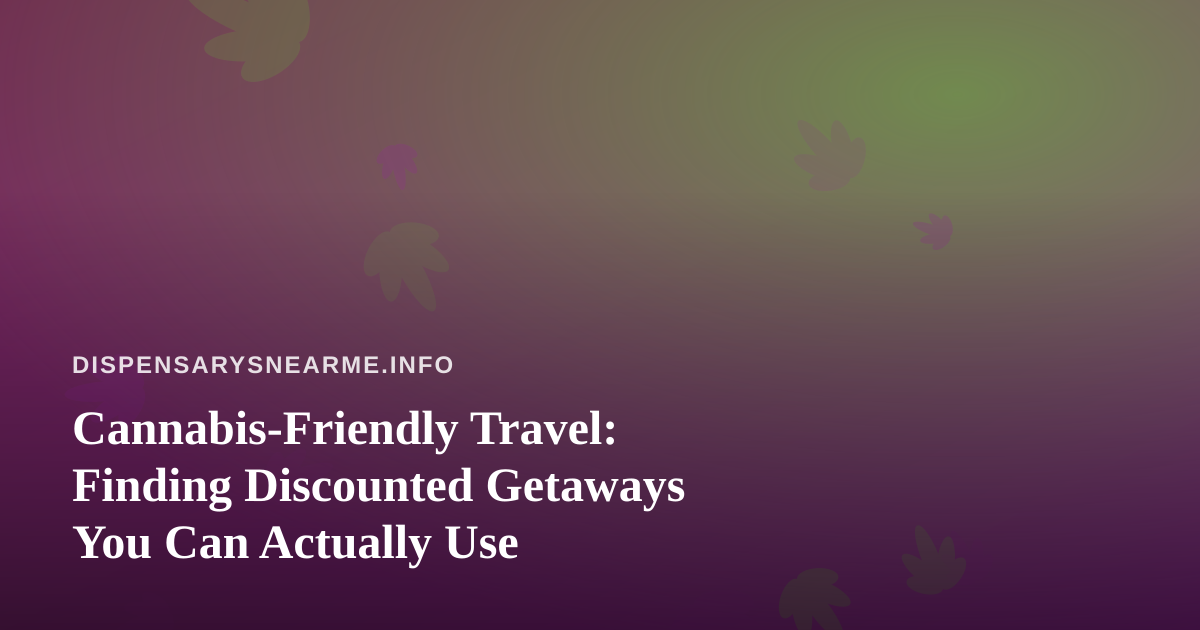 Cannabis-Friendly Travel: Finding Discounted Getaways You Can Actually Use