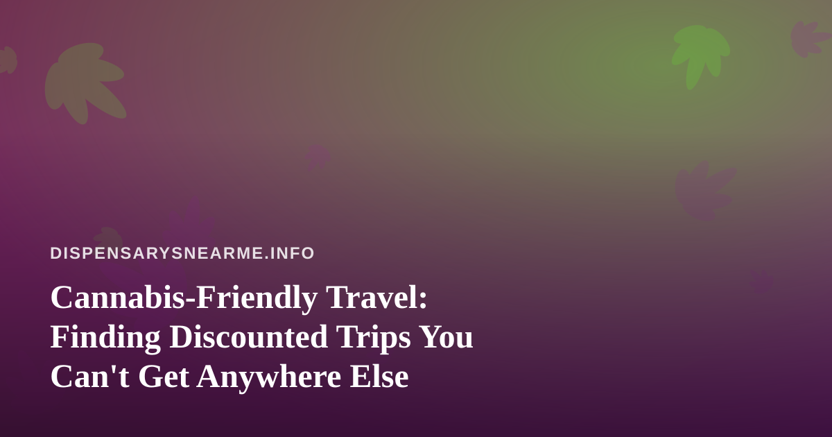 Cannabis-Friendly Travel: Finding Discounted Trips You Can’t Get Anywhere Else