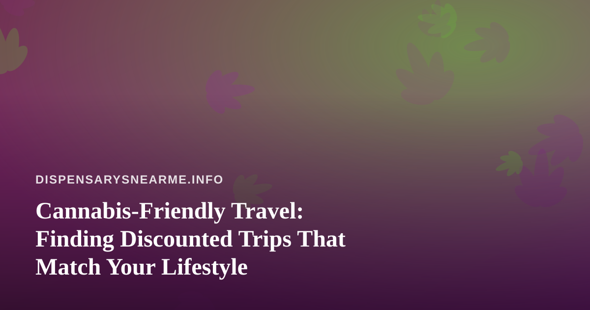 Cannabis-Friendly Travel: Finding Discounted Trips That Match Your Lifestyle
