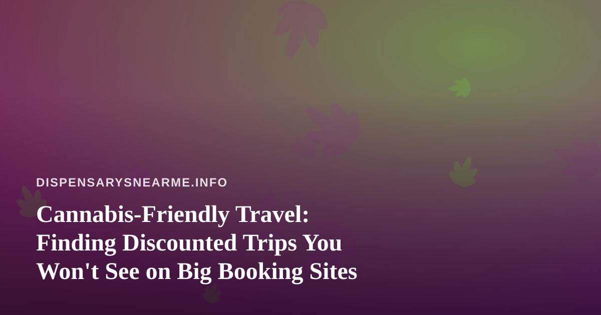 Cannabis-Friendly Travel: Finding Discounted Trips You Won’t See on Big Booking Sites