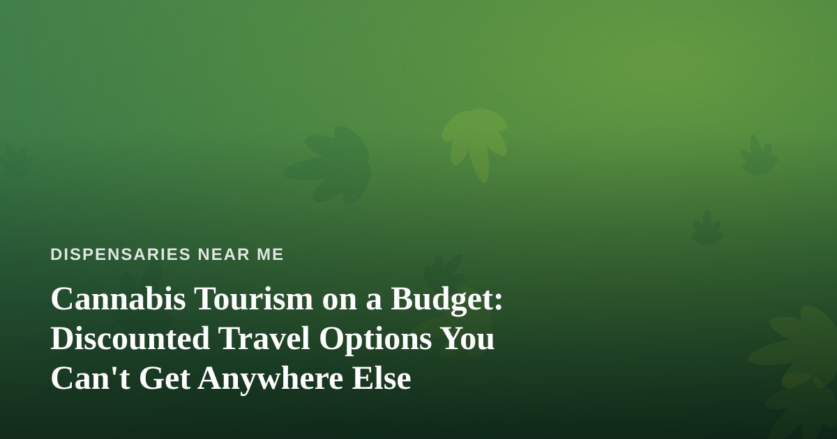Cannabis Tourism on a Budget: Discounted Travel Options You Can’t Get Anywhere Else