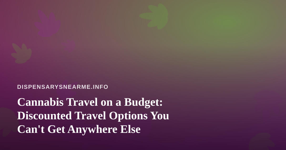 Cannabis Travel on a Budget: Discounted Travel Options You Can’t Get Anywhere Else