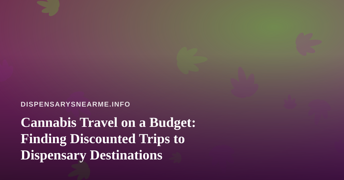 Cannabis Travel on a Budget: Finding Discounted Trips to Dispensary Destinations