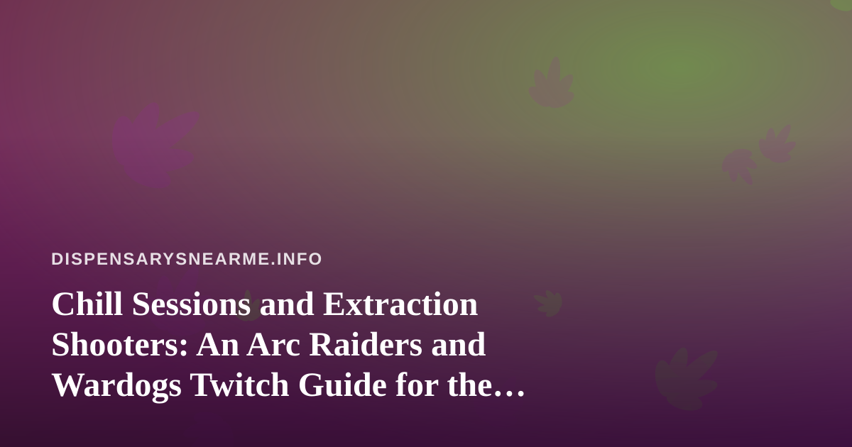 Chill Sessions and Extraction Shooters: An Arc Raiders and Wardogs Twitch Guide for the Laid-Back Gamer