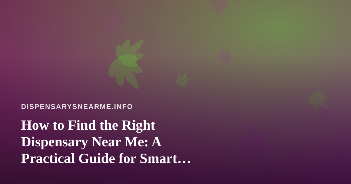 How to Find the Right Dispensary Near Me: A Practical Guide for Smart Shoppers