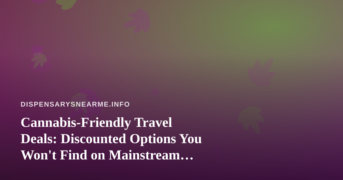 Cannabis-Friendly Travel Deals: Discounted Options You Won’t Find on Mainstream Booking Sites