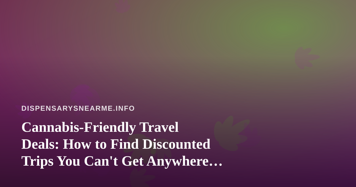 Cannabis-Friendly Travel Deals: How to Find Discounted Trips You Can’t Get Anywhere Else
