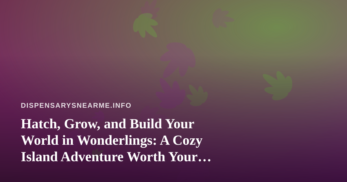 Hatch, Grow, and Build Your World in Wonderlings: A Cozy Island Adventure Worth Your Downtime