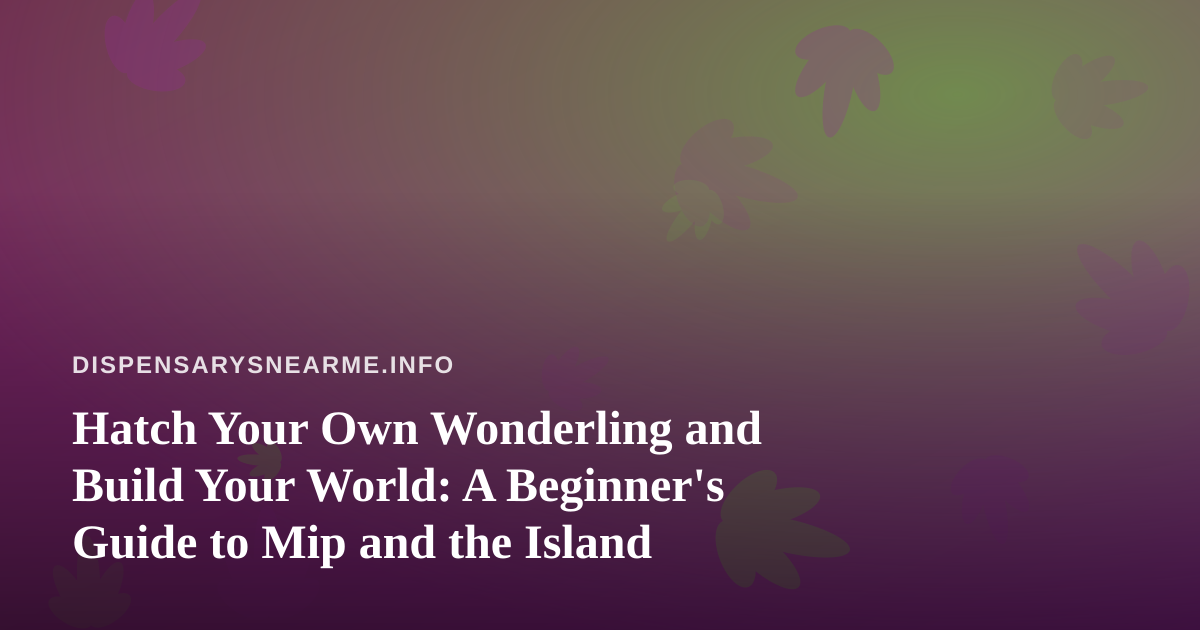 Hatch Your Own Wonderling and Build Your World: A Beginner’s Guide to Mip and the Island