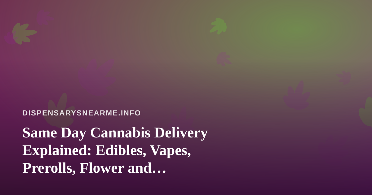 Same Day Cannabis Delivery Explained: Edibles, Vapes, Prerolls, Flower and Concentrates