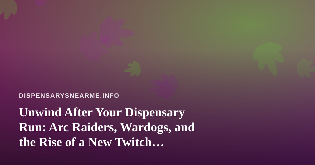 Unwind After Your Dispensary Run: Arc Raiders, Wardogs, and the Rise of a New Twitch Streamer