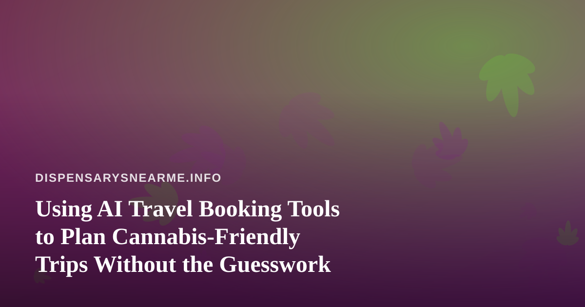 Using AI Travel Booking Tools to Plan Cannabis-Friendly Trips Without the Guesswork