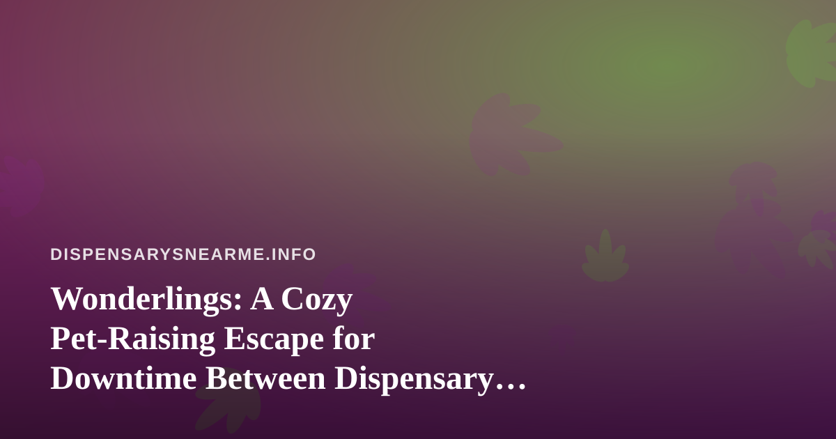 Wonderlings: A Cozy Pet-Raising Escape for Downtime Between Dispensary Runs